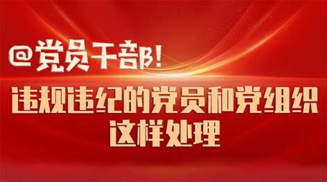 @黨員干部！違規(guī)違紀(jì)的黨員和黨組織這樣處理